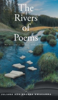 The Rivers Of Poems : My Yesterday, Today, and Tomorrow by Juliana Ada-Nnenna Nwakamma - Hardback
