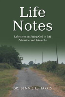 Life Notes : Reflections on Seeing God in Life: Adversities and Triumphs by Dr Bennie L Harris - Paperback