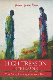 High Treason In The Garden : The Conspiracy Against Your Flesh by Pamela Denise Brown - Paperback