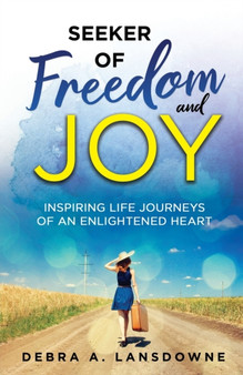 Seeker of Freedom and Joy : Inspiring Life Journeys of an Enlightened Heart by Debra a Lansdowne - Paperback