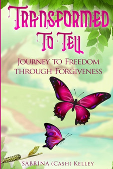 Transformed to Tell : Journey To Freedom Through Forgiveness by Sabrina Kelley - Paperback
