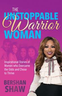 The Unstoppable Warrior Woman : Inspirational Stories of Women who Overcame the Odds and Chose to Thrive by Bershan Shaw - Paperback