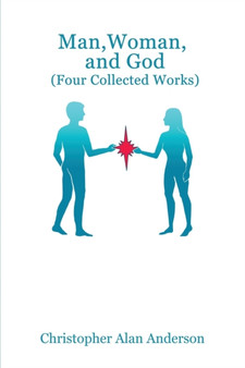 Man, Woman, and God (four Collected Works) by Christopher Alan Anderson - Paperback