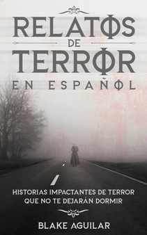 Relatos de Terror en Espanol : Historias Impactantes de Terror que no te Dejaran Dormir by Blake Aguilar - Paperback
