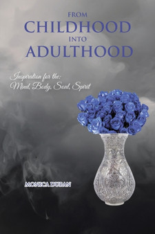 From Childhood Into Adulthood : Inspiration for the: Mind, Body, Soul, Spirit by Monica Duran - Paperback