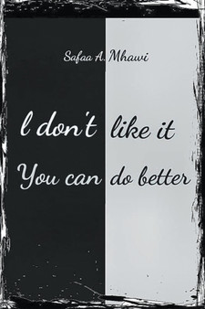 I Don't Like It, You Can Do Better by Safaa A Mhawi - Paperback