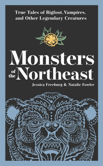 Monsters of the Northeast : True Tales of Bigfoot, Vampires, and Other Legendary Creatures by Jessica Freeburg - Paperback