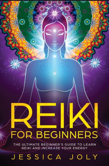 Reiki for Beginners : The Ultimate Beginner's Guide to Learn Reiki and Increase Your Energy by Jessica Joly - Paperback