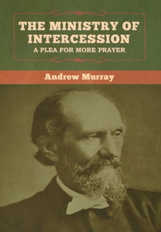The Ministry of Intercession : A Plea for More Prayer Andrew Murray by Andrew Murray - Hardback