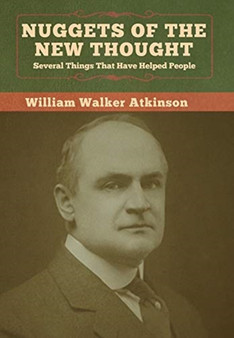 Nuggets of the New Thought : Several Things That Have Helped People by William Walker Atkinson - Hardback