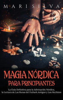 Magia nordica para principiantes : La guia definitiva para la adivinacion nordica, la lectura de las runas del futhark antiguo y los hechizos by Mari Silva - Hardback