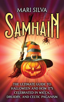 Samhain : The Ultimate Guide to Halloween and How It's Celebrated in Wicca, Druidry, and Celtic Paganism by Mari Silva - Hardback