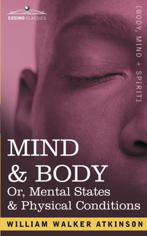 Mind & Body Or, Mental States & Physical Conditions by William Walker Atkinson - Paperback