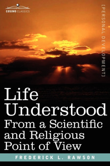 Life Understood : From a Scientific and Religious Point of View by Frederick L Rawson - Paperback