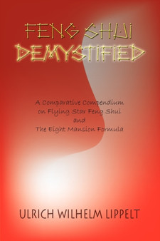 Feng Shui Demystified : A Comparative Compendium on Flying Star Feng Shui and the Eight Mansion Formula by Ulrich Wilhelm Lippelt - Paperback