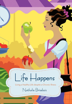 Life Happens : Living a Healthy Life Despite a Chronic Illness by Nathalie Brisebois - Hardback