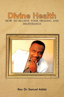 Divine Health : How to Receive Your Healing and Deliverance by REV Dr Samuel Addai - Paperback