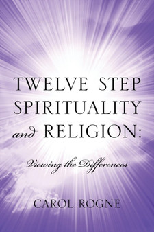 Twelve Step Spirituality and Religion : Viewing the Differences by Carol Rogne - Paperback