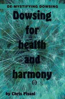 Dowsing for Health & Harmony : De-mystifying Dowsing by Chris Pisani - Paperback
