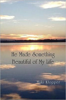 He Made Something Beautiful of My Life by Maki Klopper - Paperback