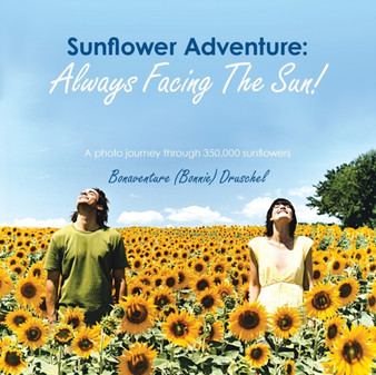Sunflower Adventure : Always Facing the Sun!: A Photo Journey Through 350,000 Sunflowers by Bonaventure Druschel - Paperback