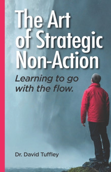 The Art of Strategic Non-Action : Learning to go with the flow by David Tuffley - Paperback