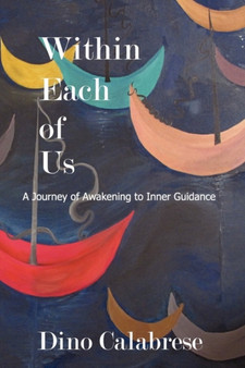 Within Each of Us : A Journey of Awakening to Inner Guidance by Dino Calabrese - Paperback