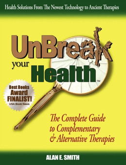 UnBreak Your Health : The Complete Guide to Complementary & Alternative Therapies by Alan E. Smith - Paperback