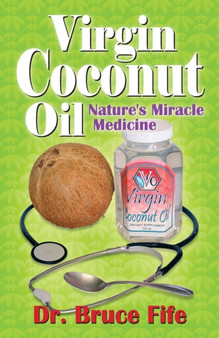 Virgin Coconut Oil : Nature's Miracle Medicine by Bruce Fife - Paperback