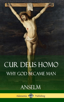 Cur Deus Homo : Why God Became Man (Hardcover) by Anselm - Hardback
