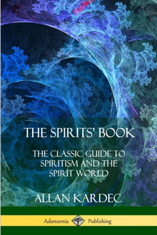 The Spirits' Book : The Classic Guide to Spiritism and the Spirit World by Allan Kardec - Paperback