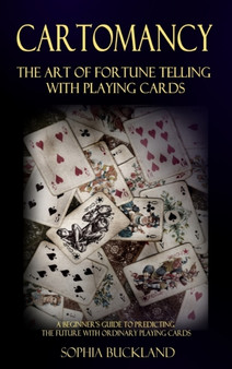 Cartomancy - The Art of Fortune Telling with Playing Cards : A Beginner's Guide to Predicting the Future with Ordinary Playing Cards (Hardcover) by Sophia Buckland - Hardback
