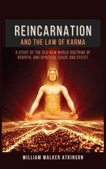 Reincarnation and The Law Of Karma : A Study Of The Old-New World-Doctrine Of Rebirth, and Spiritual Cause And Effect by William Walker Atkinson - Hardback