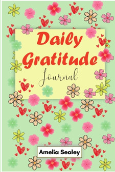 Daily Gratitude Book : Start Everyday with Gratitude, Good Days Start with Gratitude, Practice Gratitude and Mindfulness by Amelia Sealey - Paperback