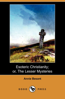 Esoteric Christianity; Or, the Lesser Mysteries (Dodo Press) by Annie Wood Besant - Paperback