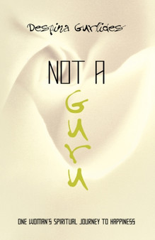 Not a Guru : One Woman's Spiritual Journey to Happiness by Despina Gurlides - Hardback