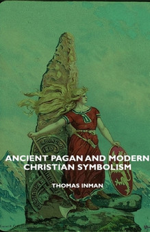 Ancient Pagan And Modern Christian Symbolism by Thomas Inman - Hardback