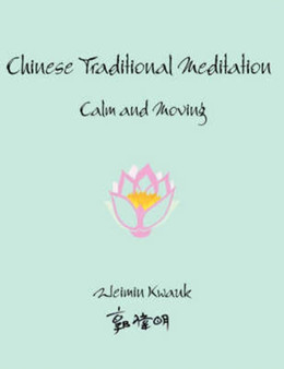 Chinese Traditional Meditation : Calm and Moving by Weimin Kwauk - Paperback