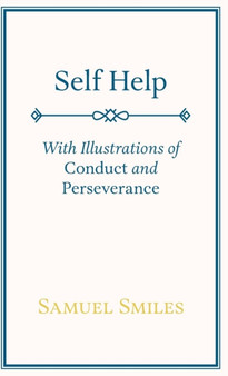Self Help; With Illustrations of Conduct and Perseverance by Samuel Smiles - Hardback