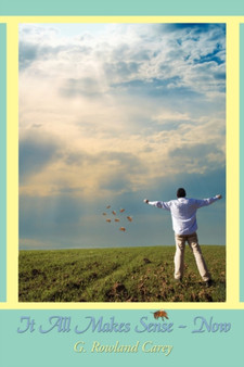 It All Makes Sense - Now by Carey G. Rowland - Paperback