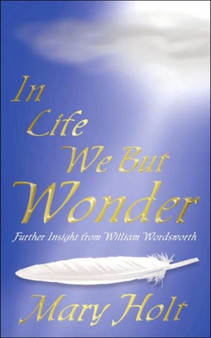 In Life We But Wonder : Further Insight from William Wordsworth by Mary Holt - Paperback