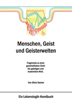 Menschen, Geist und Geisterwelten : Fragmente zu einer ganzheitlichen Sicht der geistigen und materiellen Welt. by Silvia Steiner - Paperback