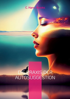 Die Praxis der Autosuggestion : Nach der Methode von Emile Coue by C Harry Brooks - Paperback