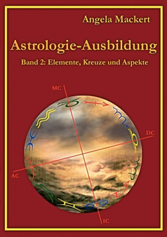 Astrologie-Ausbildung, Band 2 : Elemente, Kreuze und Aspekte by Angela Mackert - Paperback