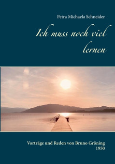 Ich muss noch viel lernen : Vortrage und Reden von Bruno Groening 1950 by Petra Michaela Schneider - Paperback