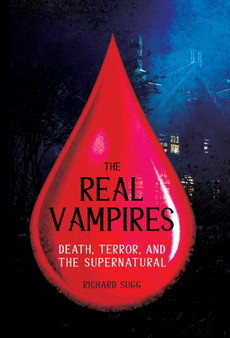 The Real Vampires : Death, Terror, and the Supernatural by Richard Sugg - Hardback