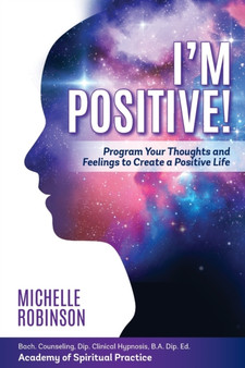 I'm Positive! : Program Your Thoughts and Feelings to Create a Positive Life. by Michelle Robinson - Paperback