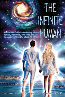 The Infinite Human : An Ascension Guide for Awakening Infinite Humans, Star Seeds, Twin Souls and New Infinite 5D Earth by Elizabeth Monroy M S - Paperback