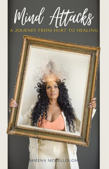 Mind Attacks : A Journey From Hurt To Healing by Sheena McCullough - Paperback