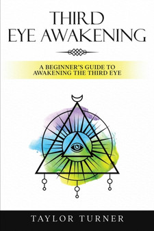 Third Eye Awakening : A Beginner's Guide to Awakening the Third Eye by Taylor Turner - Paperback
